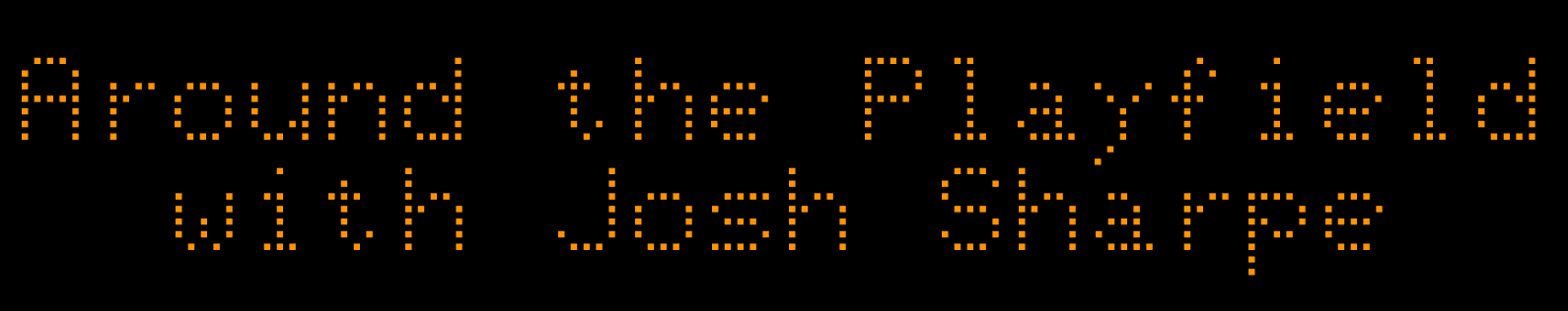 Digital text "Around the Pixel with Josh Sharpe" in orange dot-matrix style