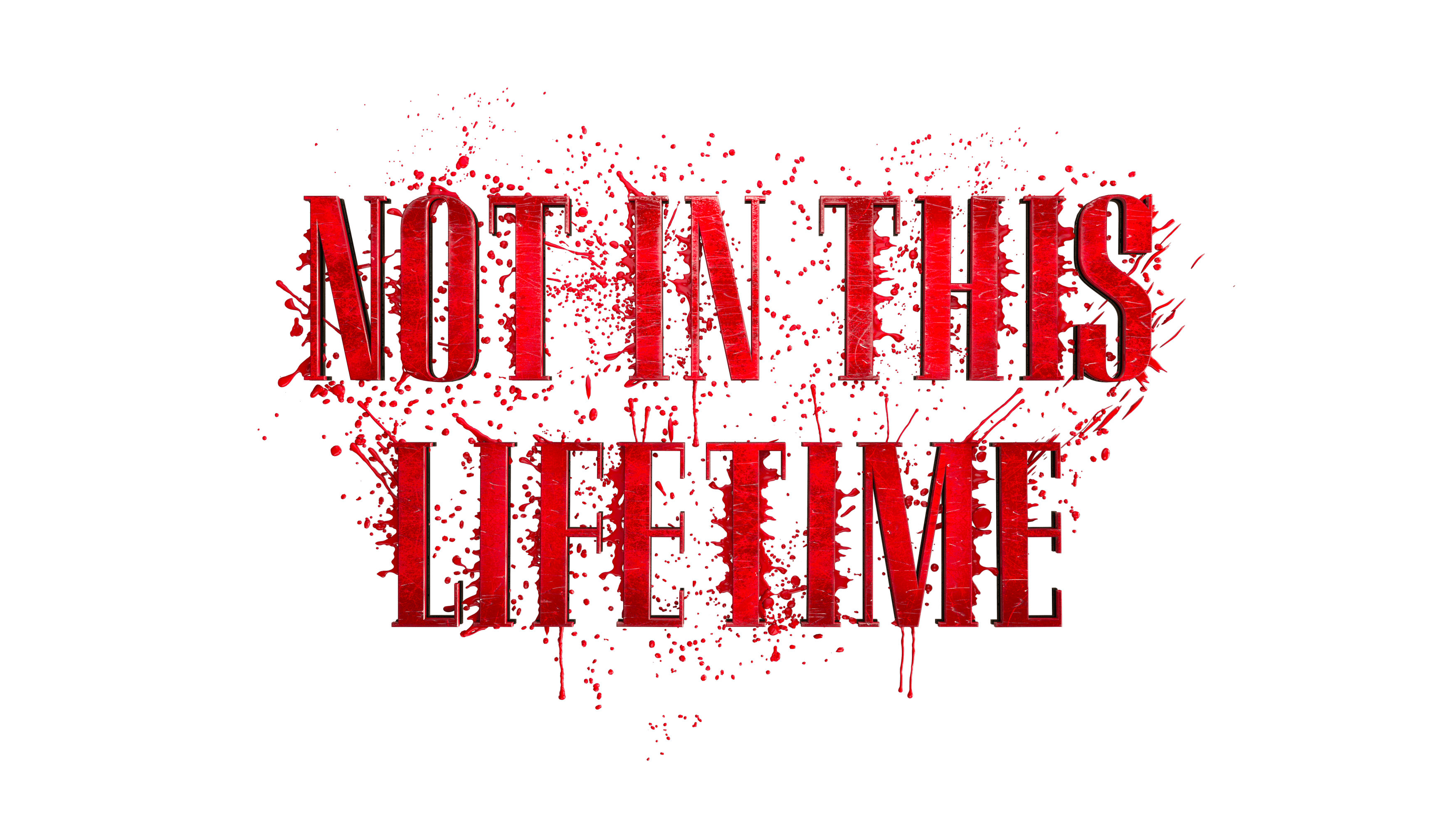 Bloody red graphic text saying "NOT IN THIS LIFETIME" with splatter effect