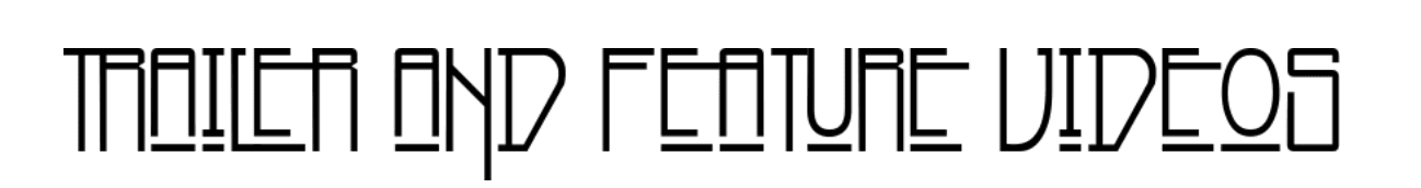 Stylized text reading "Trailer and Feature Videos" in geometric font