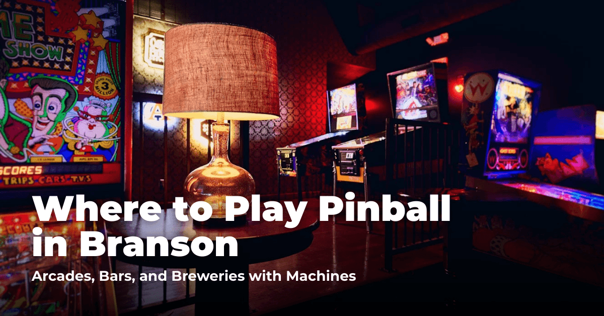 Where to Play Pinball in Branson: Arcades, Bars, and Game Stores with Machines