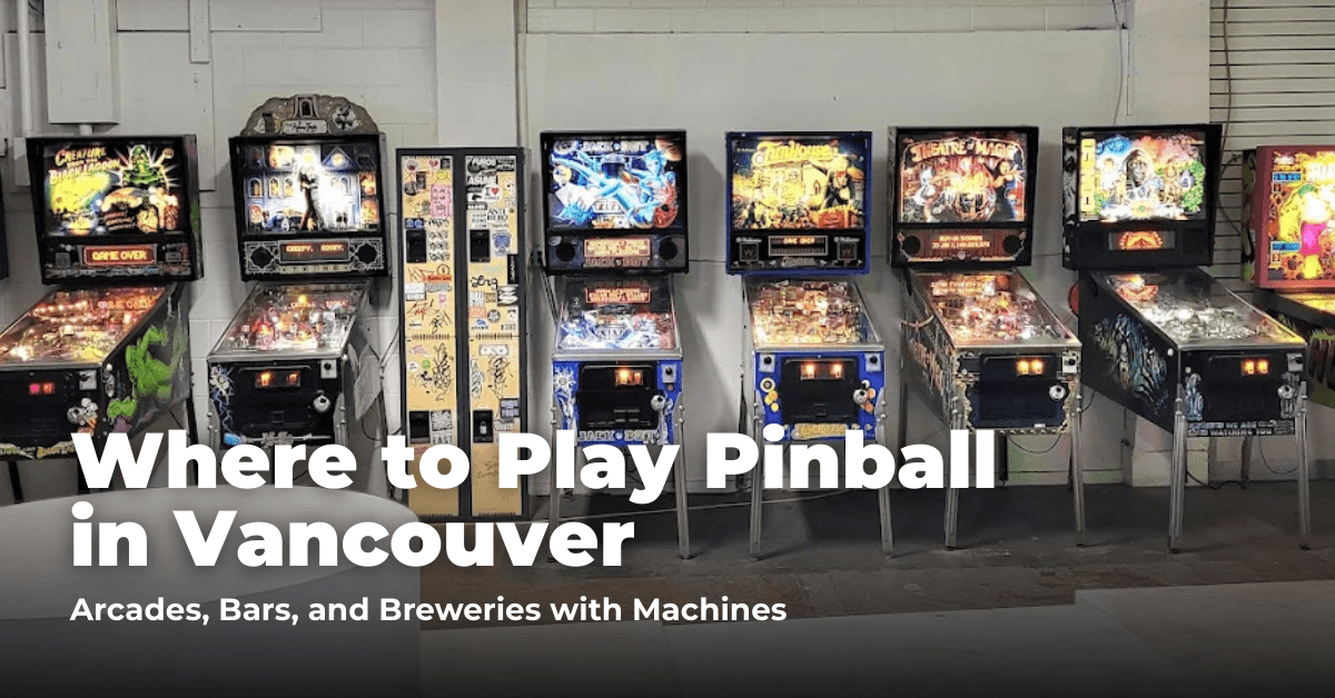 Where to Play Pinball in Vancouver: Arcades, Bars, and Private Clubs with Machines