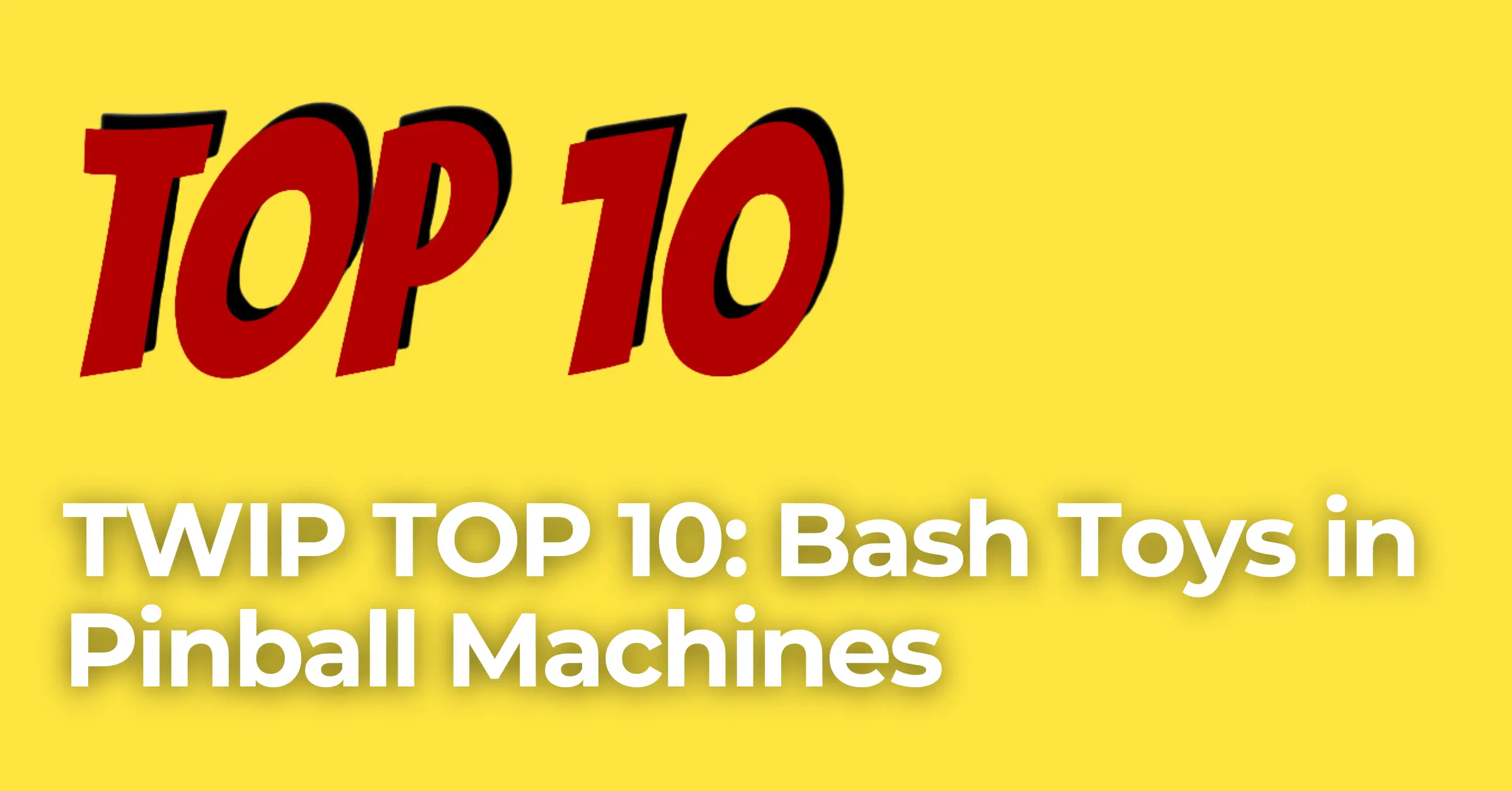 Top 10 Bash Toys in Pinball Machines