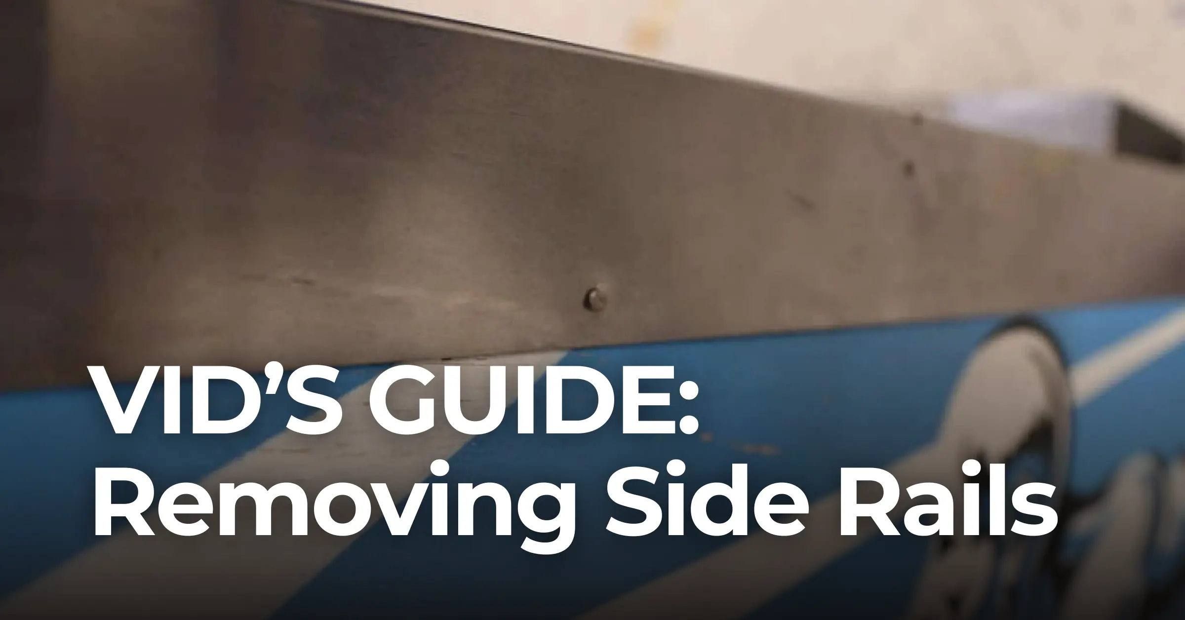VID’S GUIDE: Removing Side Rails